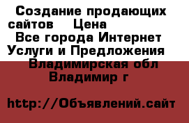 Создание продающих сайтов  › Цена ­ 5000-10000 - Все города Интернет » Услуги и Предложения   . Владимирская обл.,Владимир г.